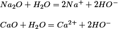 Na_{2}O+H_{2}O=2Na^{+}+2HO^{-} 
 \\ 
 \\ CaO+H_{2}O=Ca^{2+}+2HO^{-}